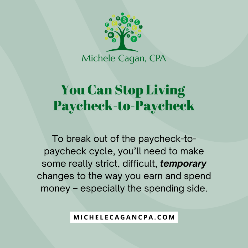 To break out of the paycheck-to-paycheck cycle, you’ll need to make some really strict, difficult, temporary changes to the way you earn and spend money – especially the spending side.